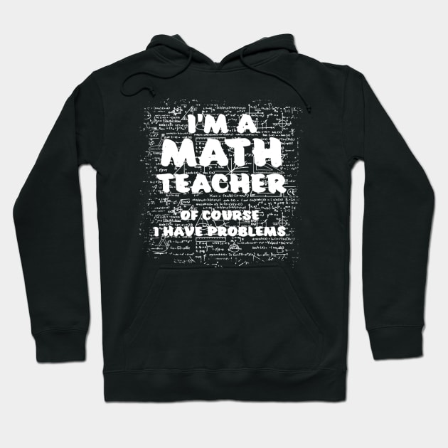 Im A Math Teacher Of Course I Have Problems Pun Hoodie by FONSbually